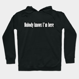 Nobody knows I'm here Hoodie